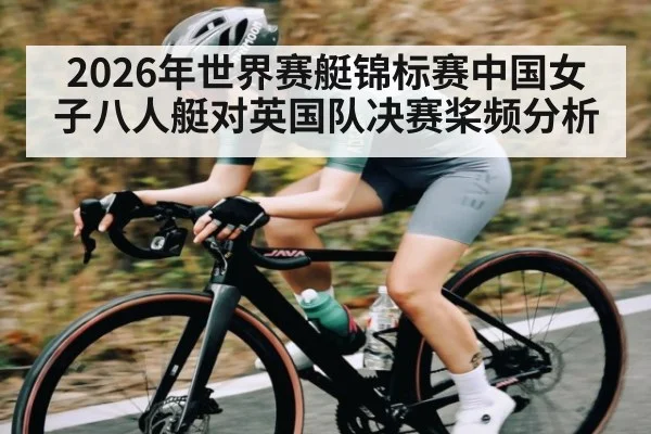 2026年世界赛艇锦标赛中国女子八人艇对英国队决赛桨频分析 | kaiyun